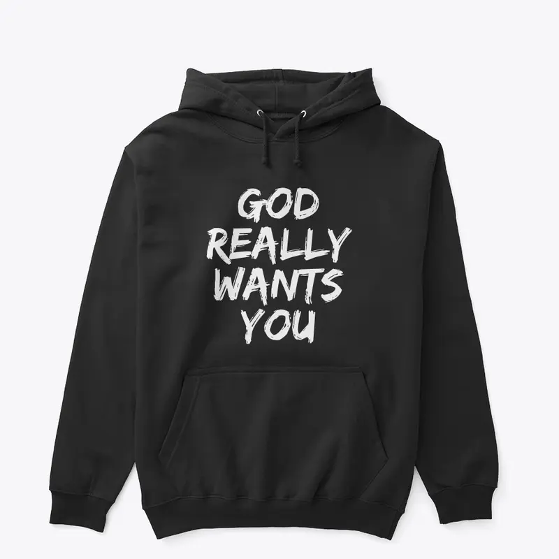 GOD REALLY WANTS YOU