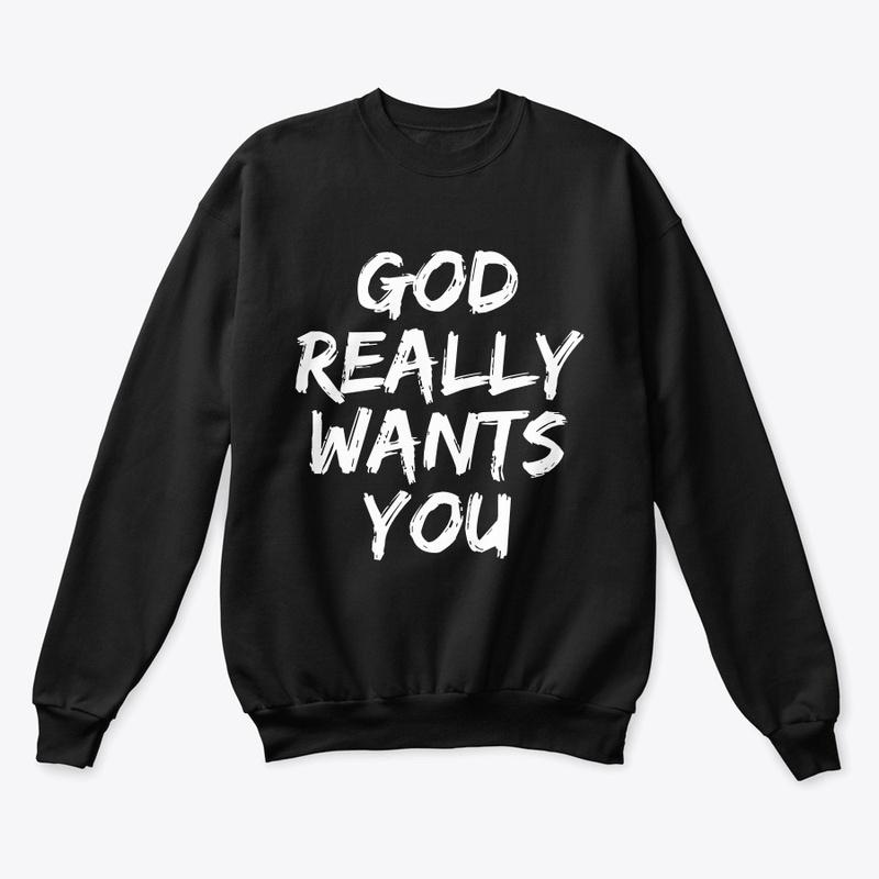 GOD REALLY WANTS YOU