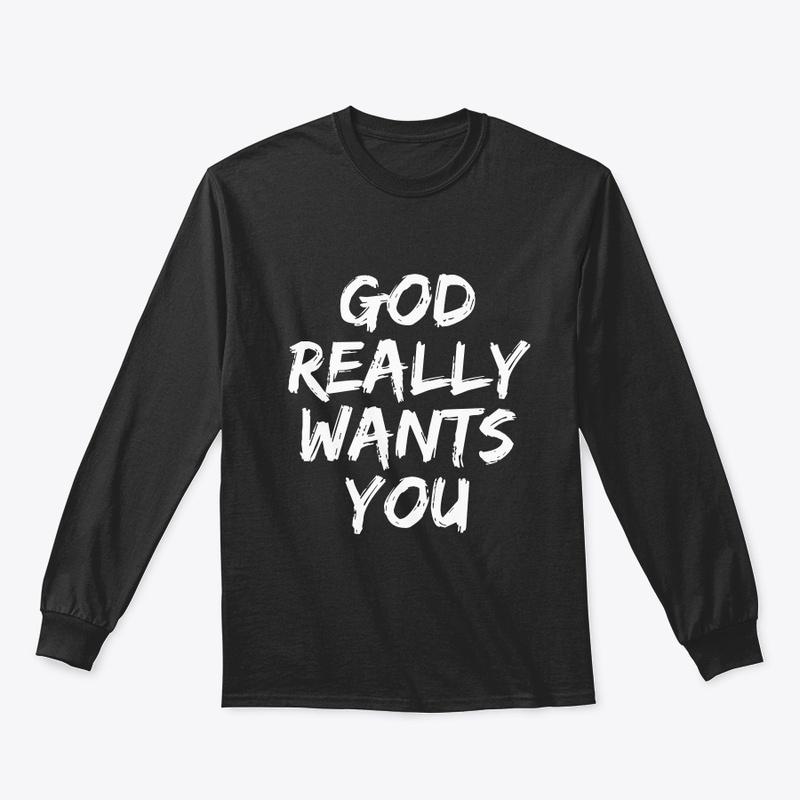 GOD REALLY WANTS YOU